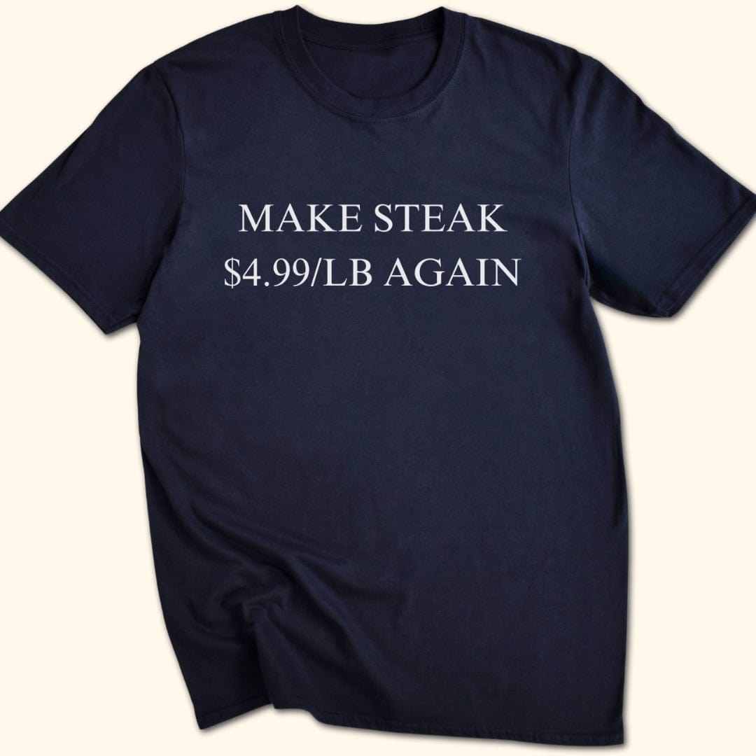 Make Steak $4.99/lb Again T-Shirt