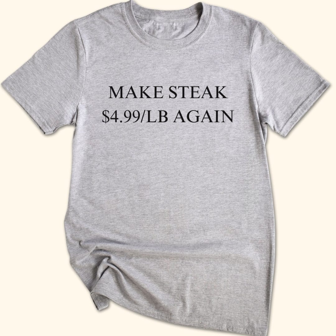 Make Steak $4.99/lb Again T-Shirt
