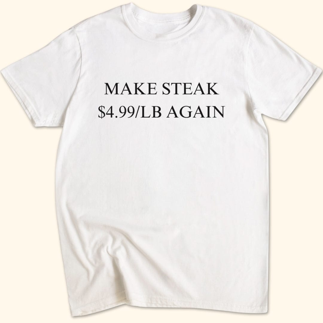 Make Steak $4.99/lb Again T-Shirt