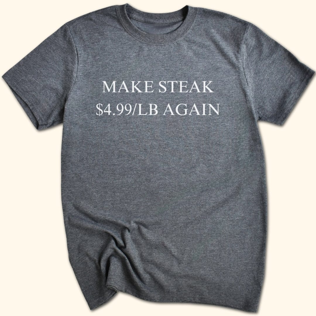 Make Steak $4.99/lb Again T-Shirt