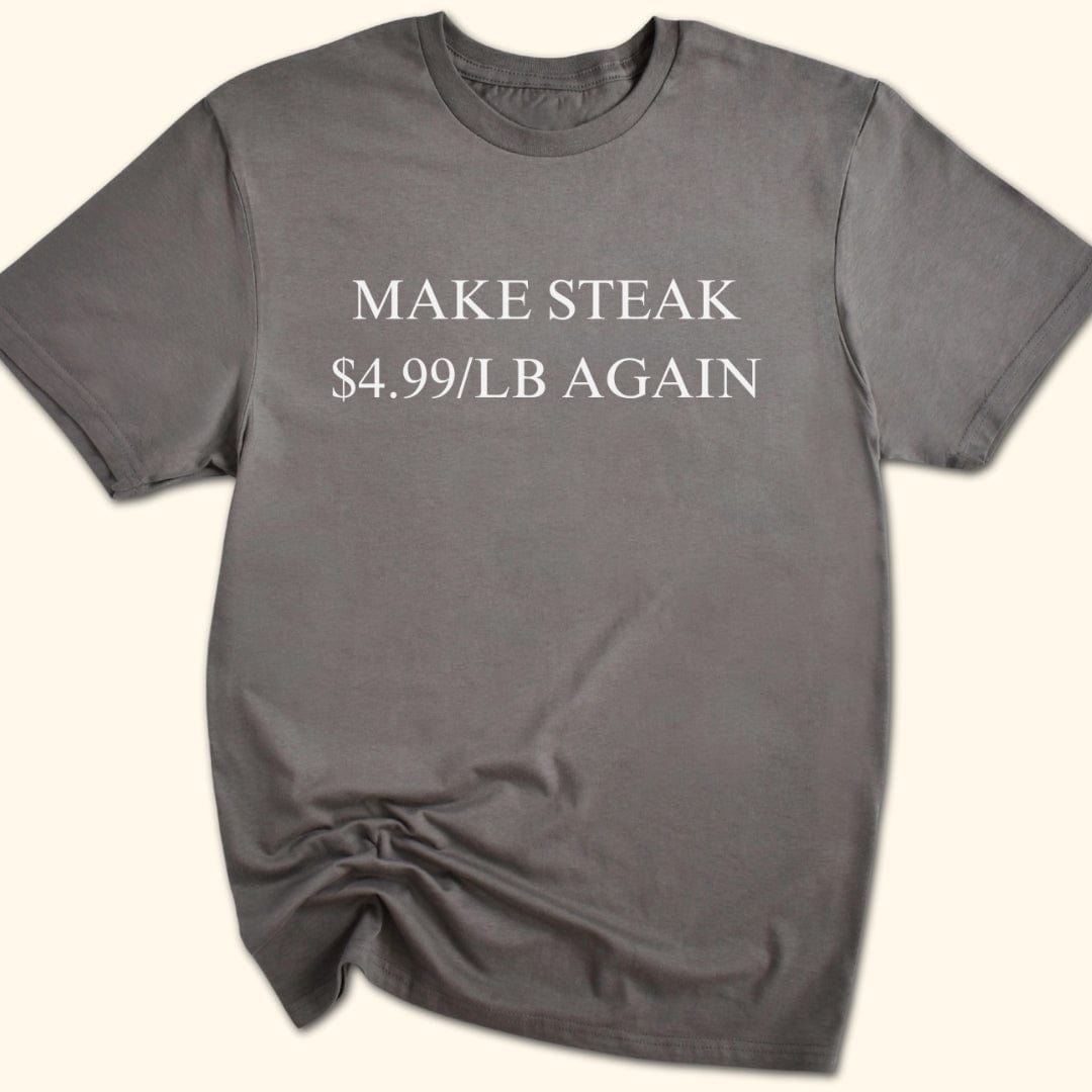 Make Steak $4.99/lb Again T-Shirt