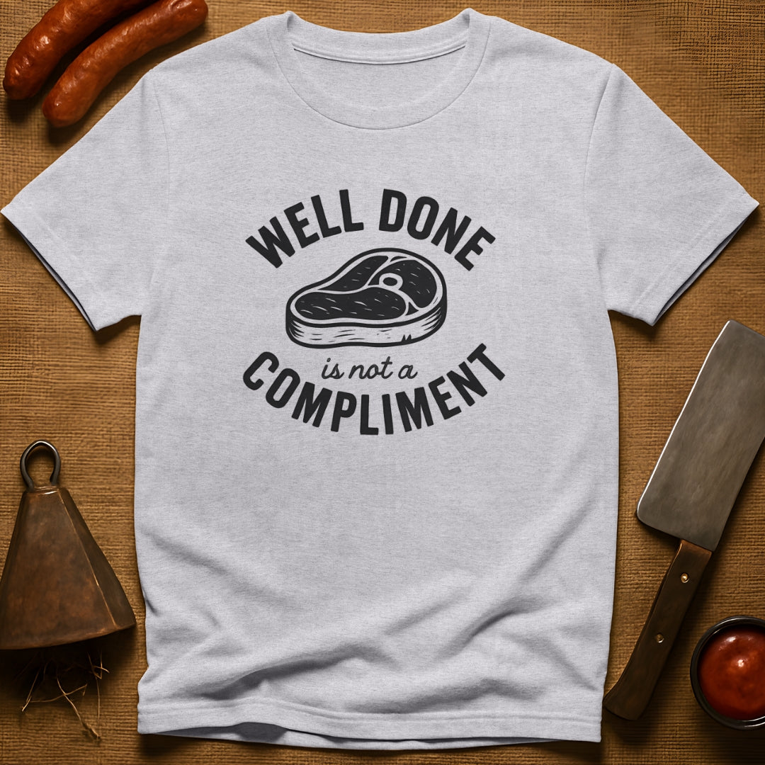 Well Done is Not a Compliment T-Shirt