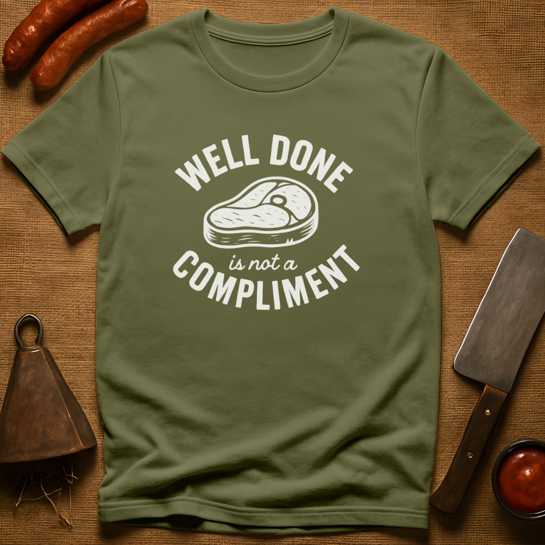 Well Done is Not a Compliment T-Shirt