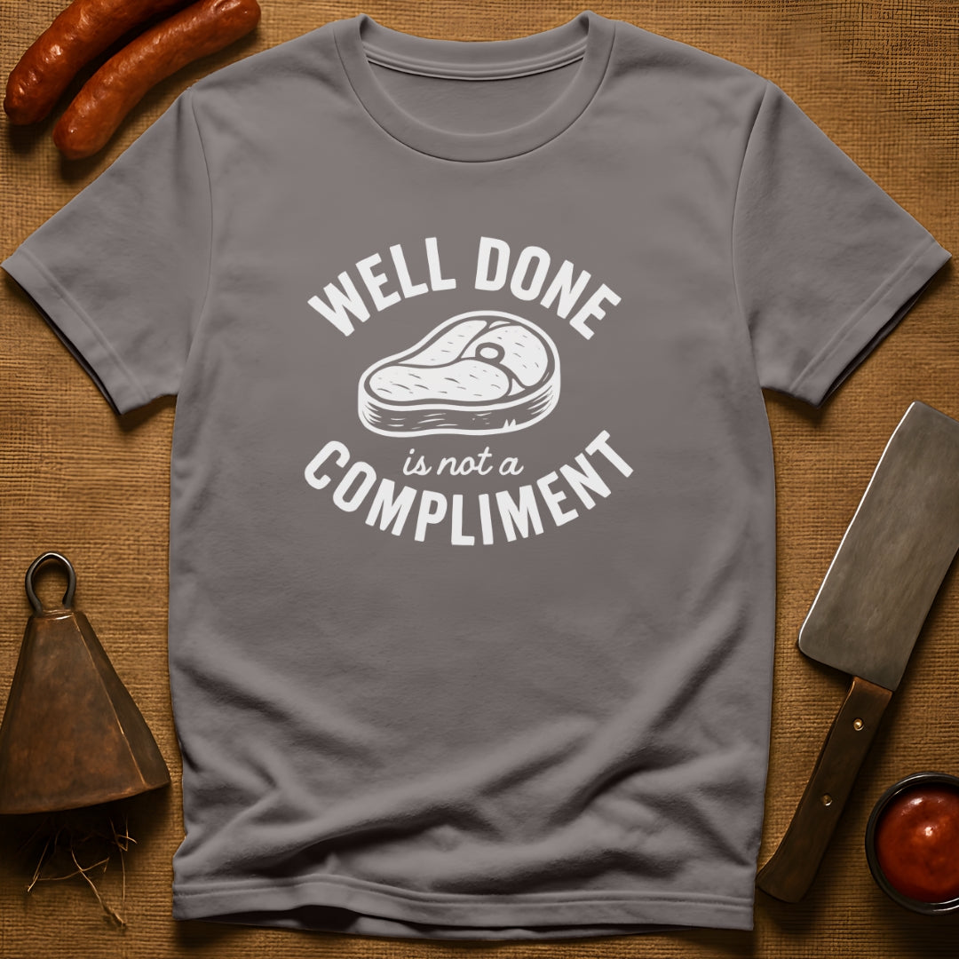 Well Done is Not a Compliment T-Shirt