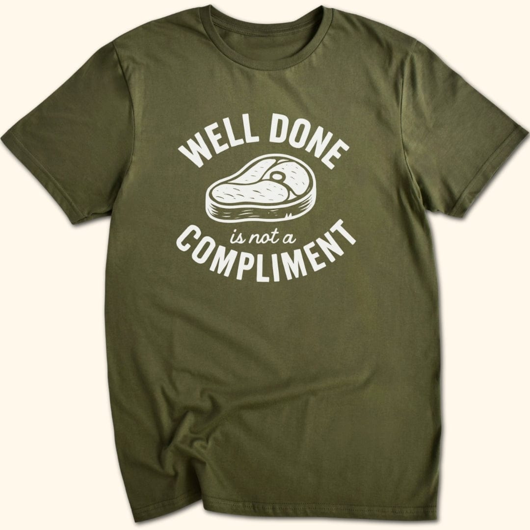 Well Done is Not a Compliment T-Shirt