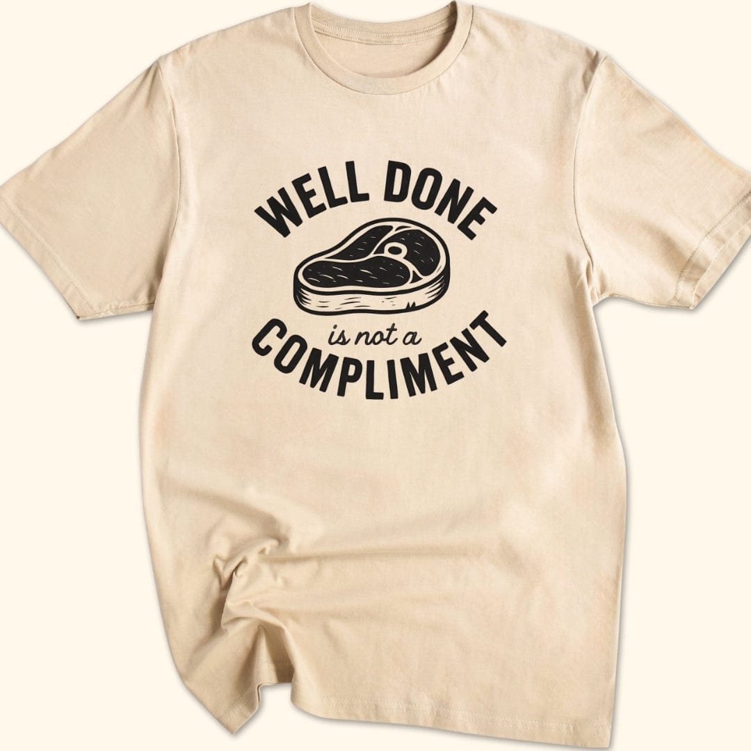 Well Done is Not a Compliment T-Shirt