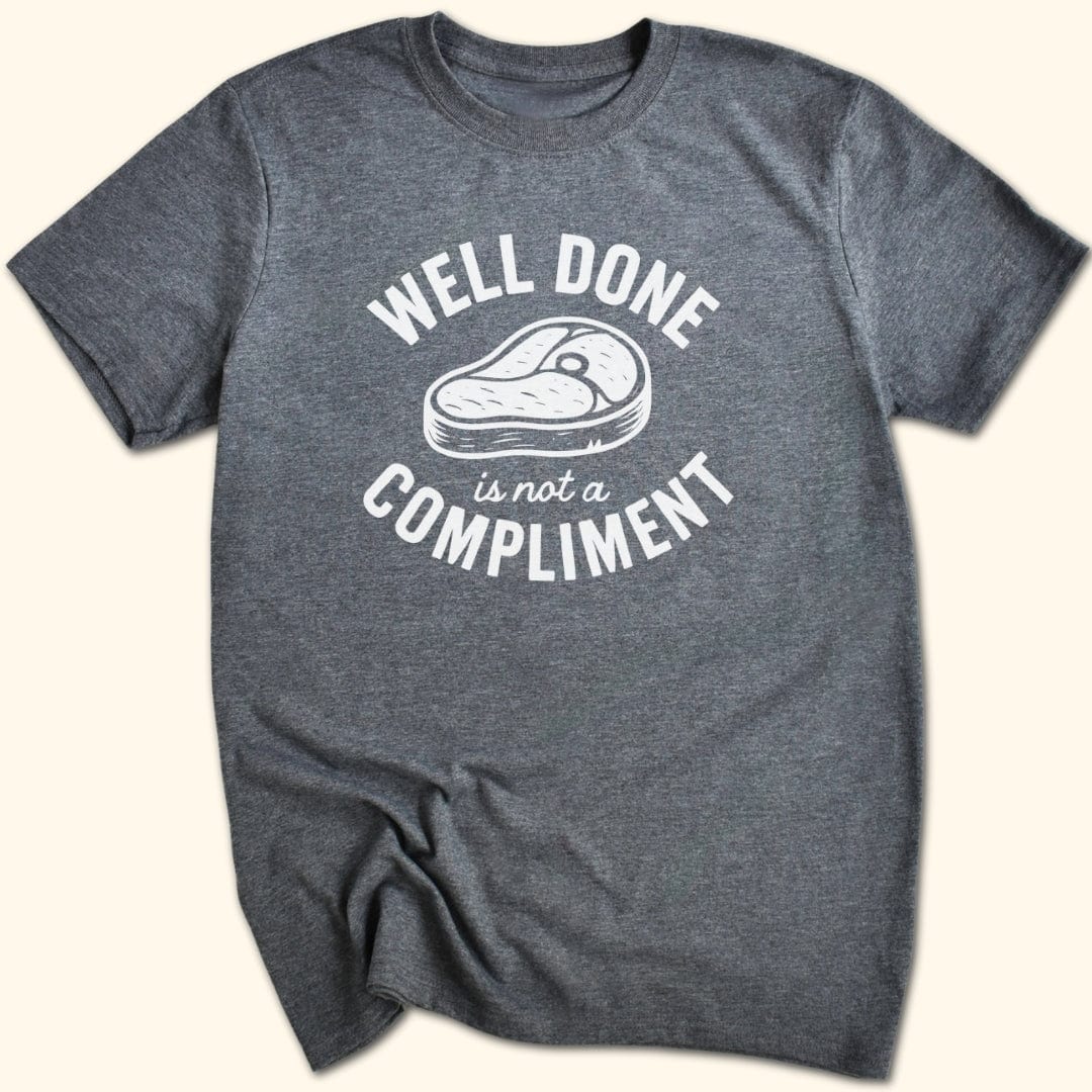 Well Done is Not a Compliment T-Shirt