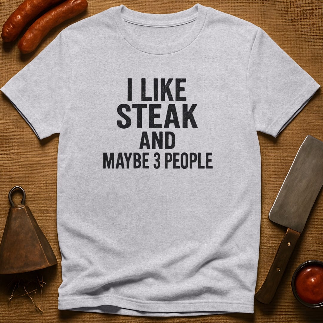 I Like Steak…and Maybe 3 People T-Shirt