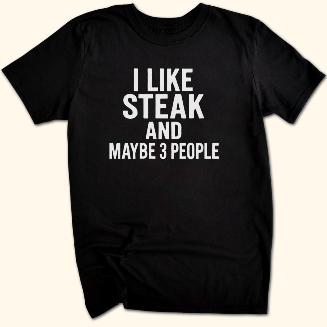 I Like Steak…and Maybe 3 People T-Shirt