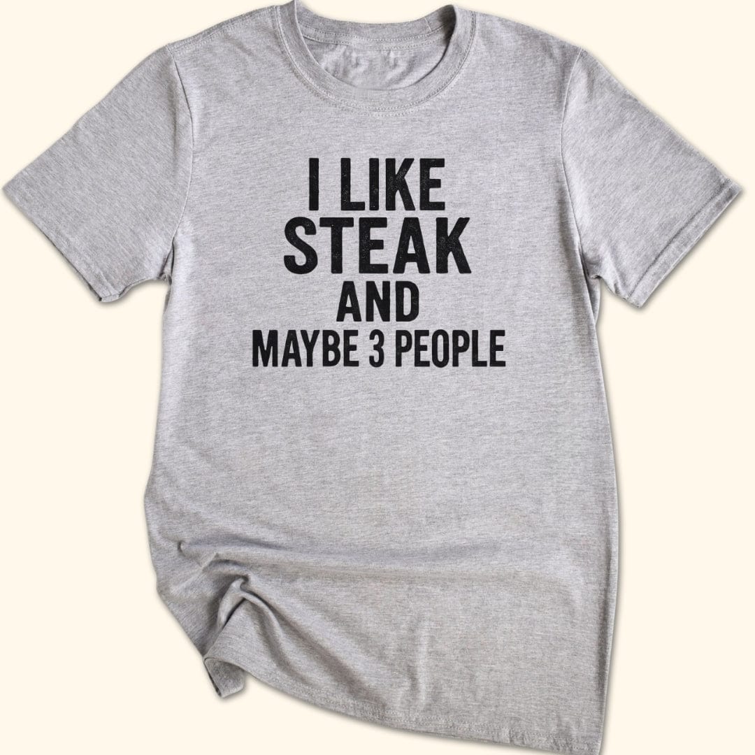 I Like Steak…and Maybe 3 People T-Shirt