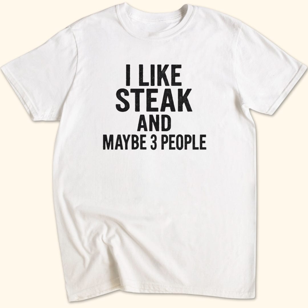 I Like Steak…and Maybe 3 People T-Shirt
