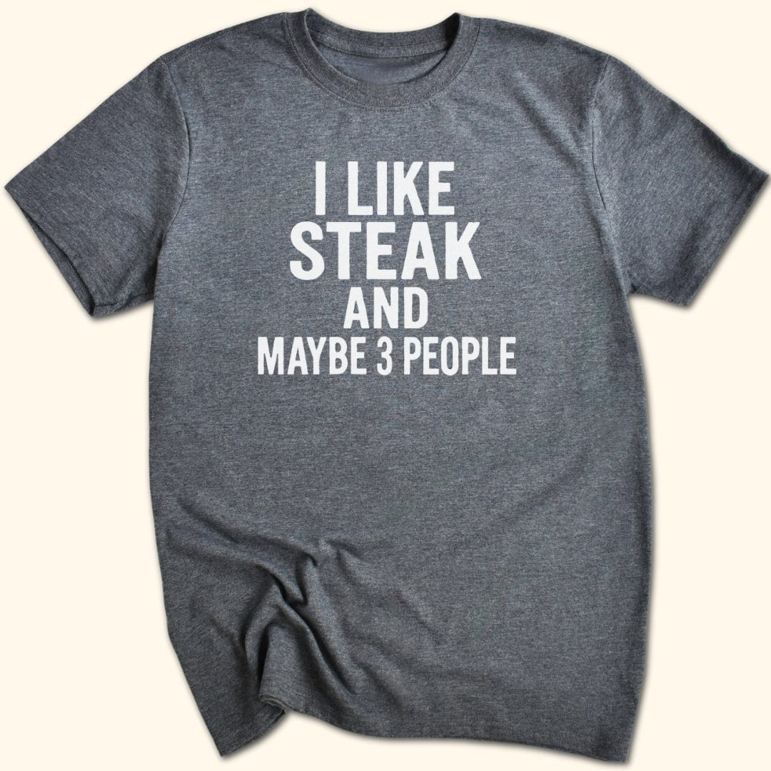 I Like Steak…and Maybe 3 People T-Shirt