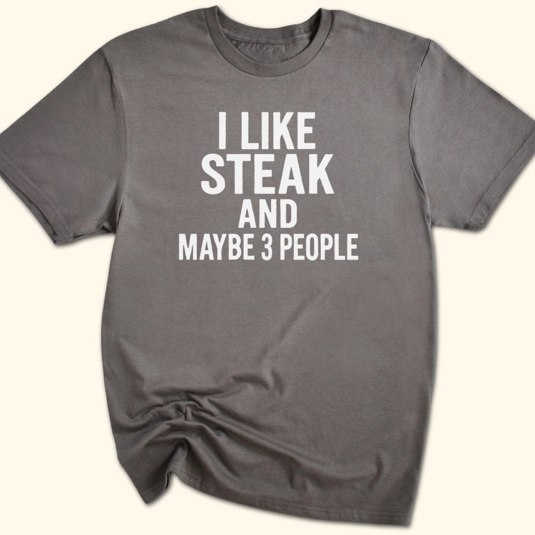 I Like Steak…and Maybe 3 People T-Shirt
