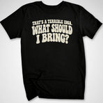 Terrible Idea T-Shirt