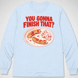 You Gonna Finish That? — Long Sleeve Tee