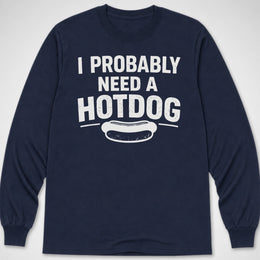 Probably Need a Hotdog — Long Sleeve Tee