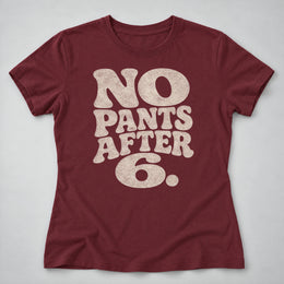 No Pants After 6 Women's Tee