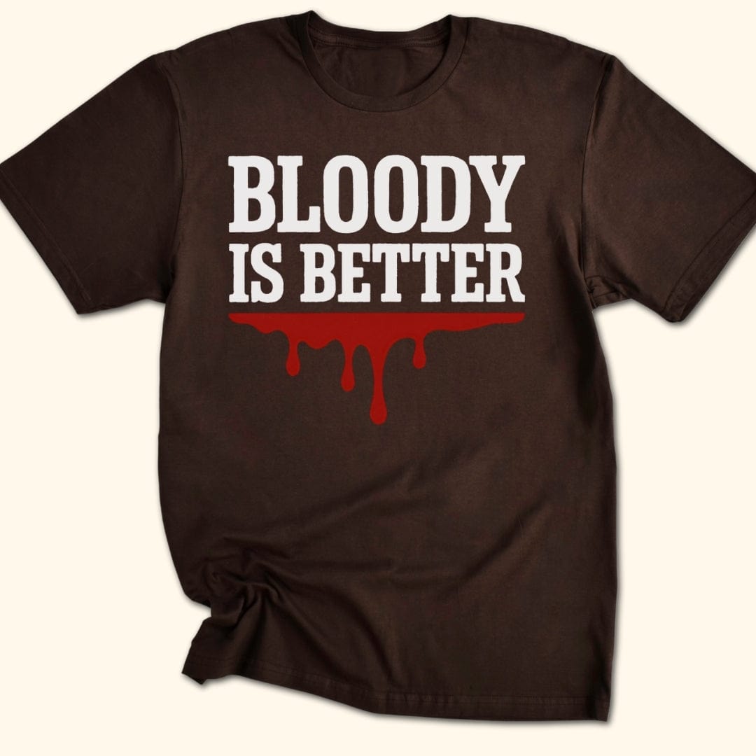Bloody is Better T-Shirt