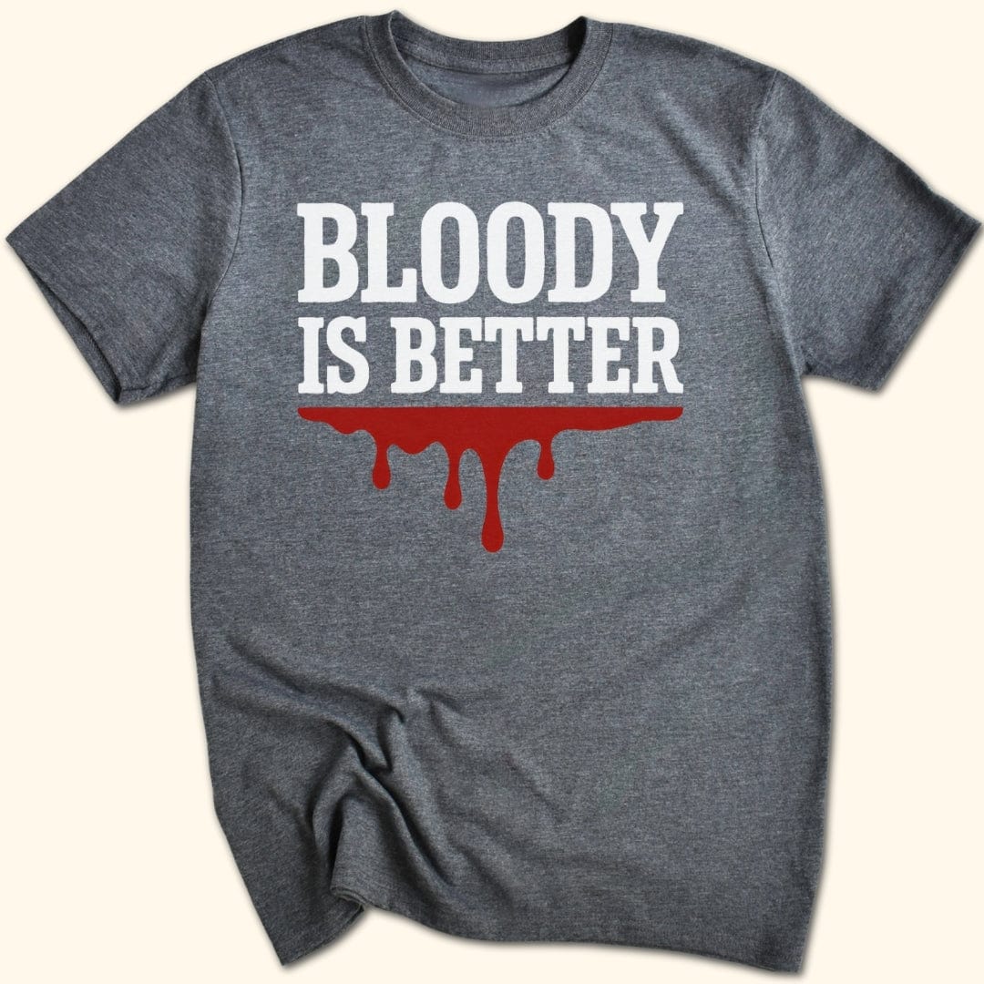 Bloody is Better T-Shirt