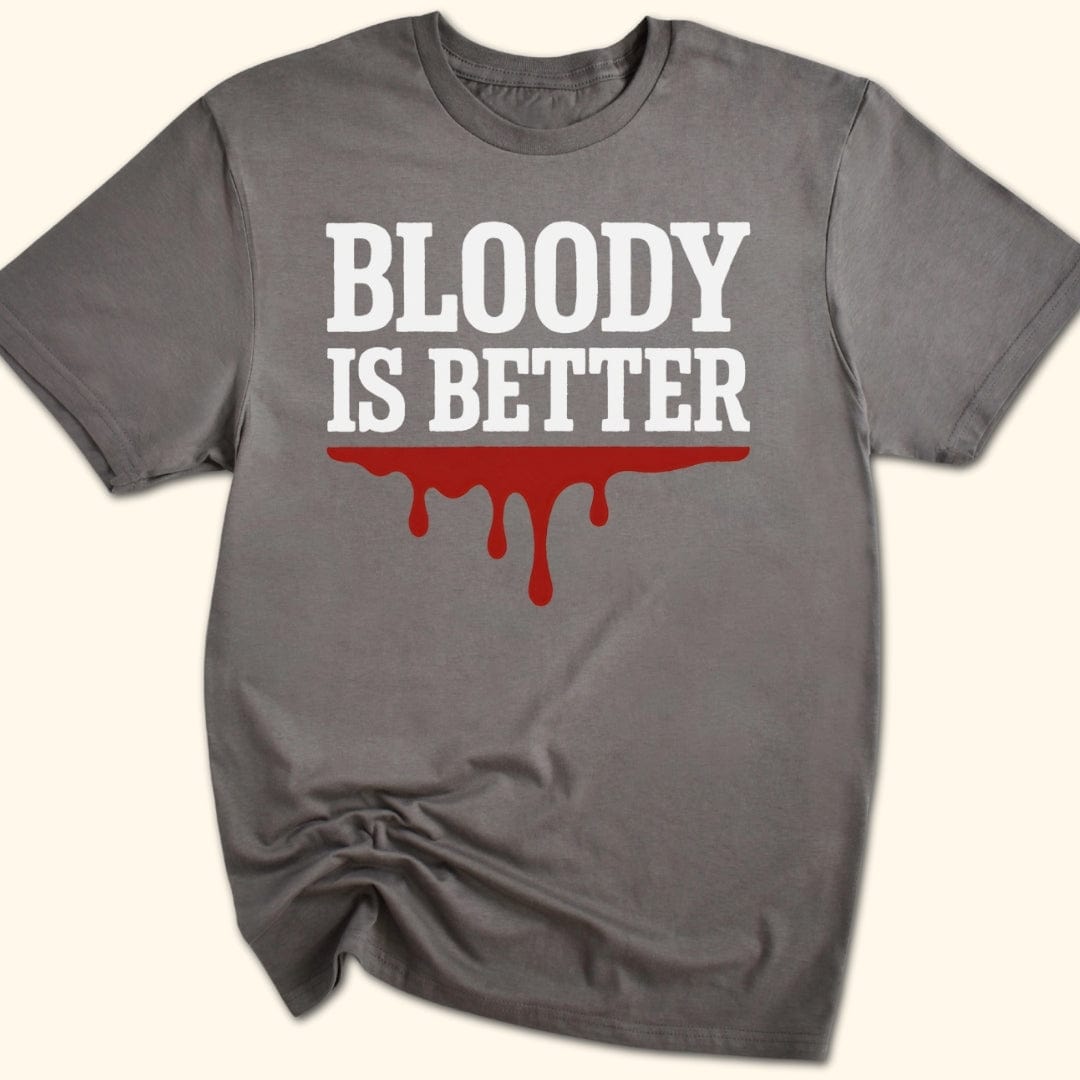 Bloody is Better T-Shirt