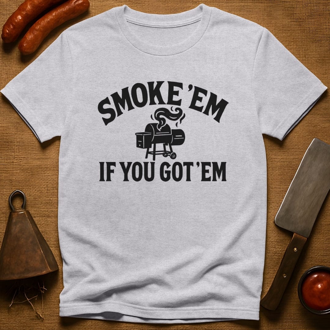 Smoke 'Em if You Got 'Em T-Shirt