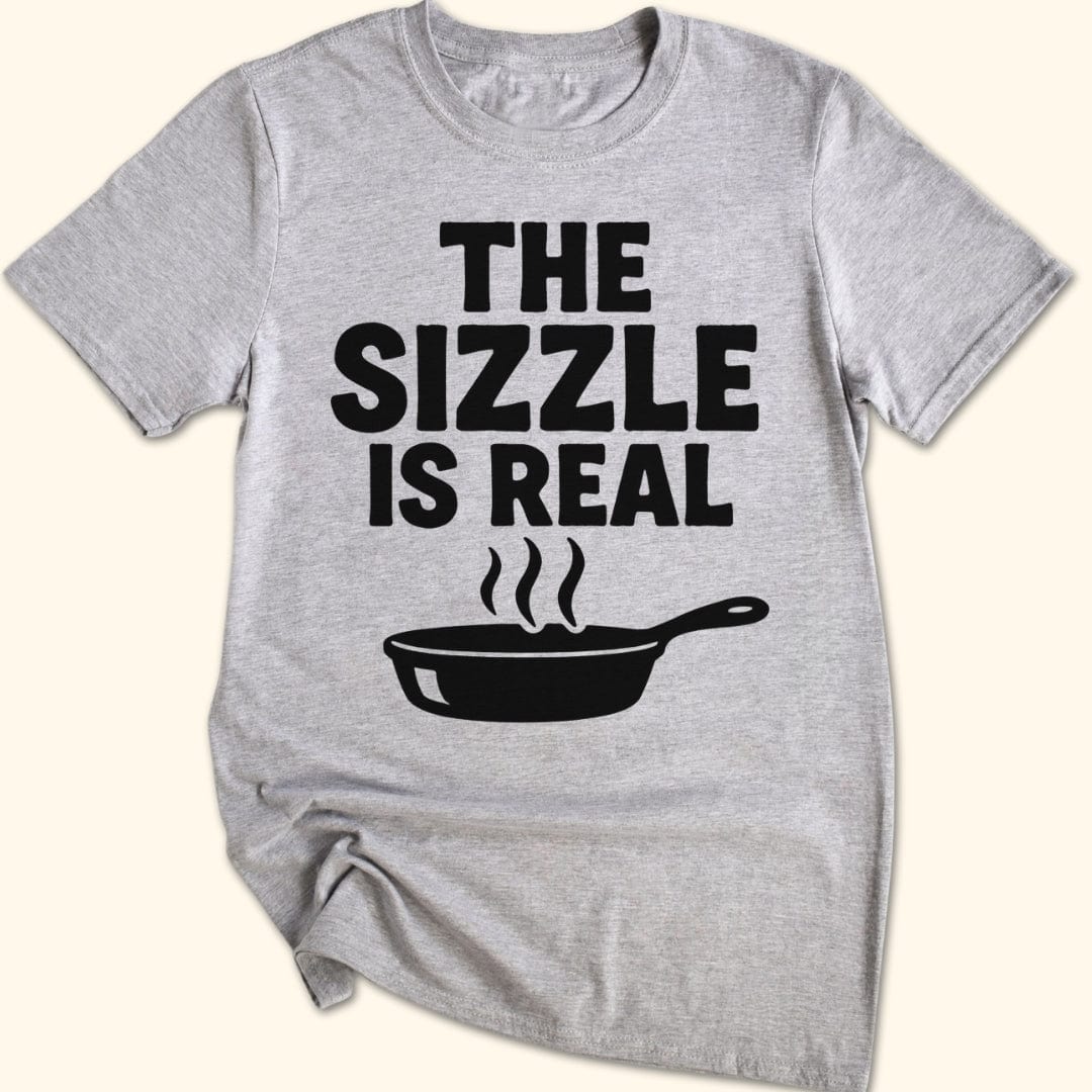 The Sizzle is Real T-Shirt