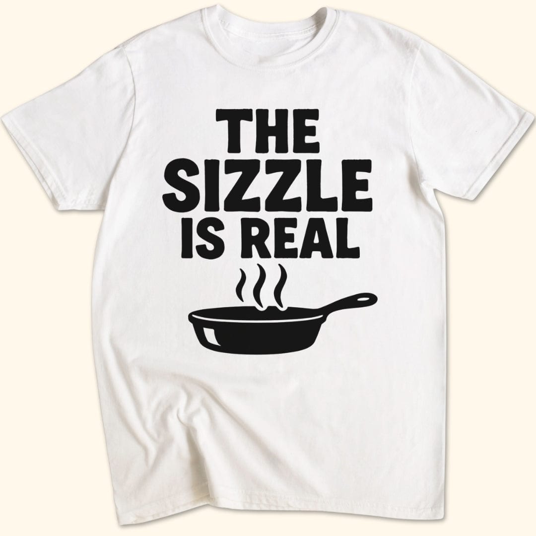 The Sizzle is Real T-Shirt