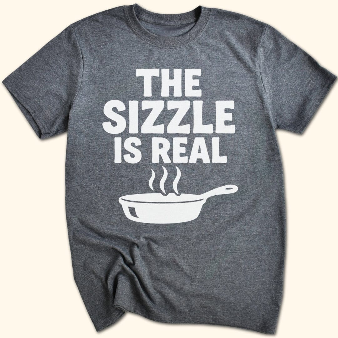 The Sizzle is Real T-Shirt