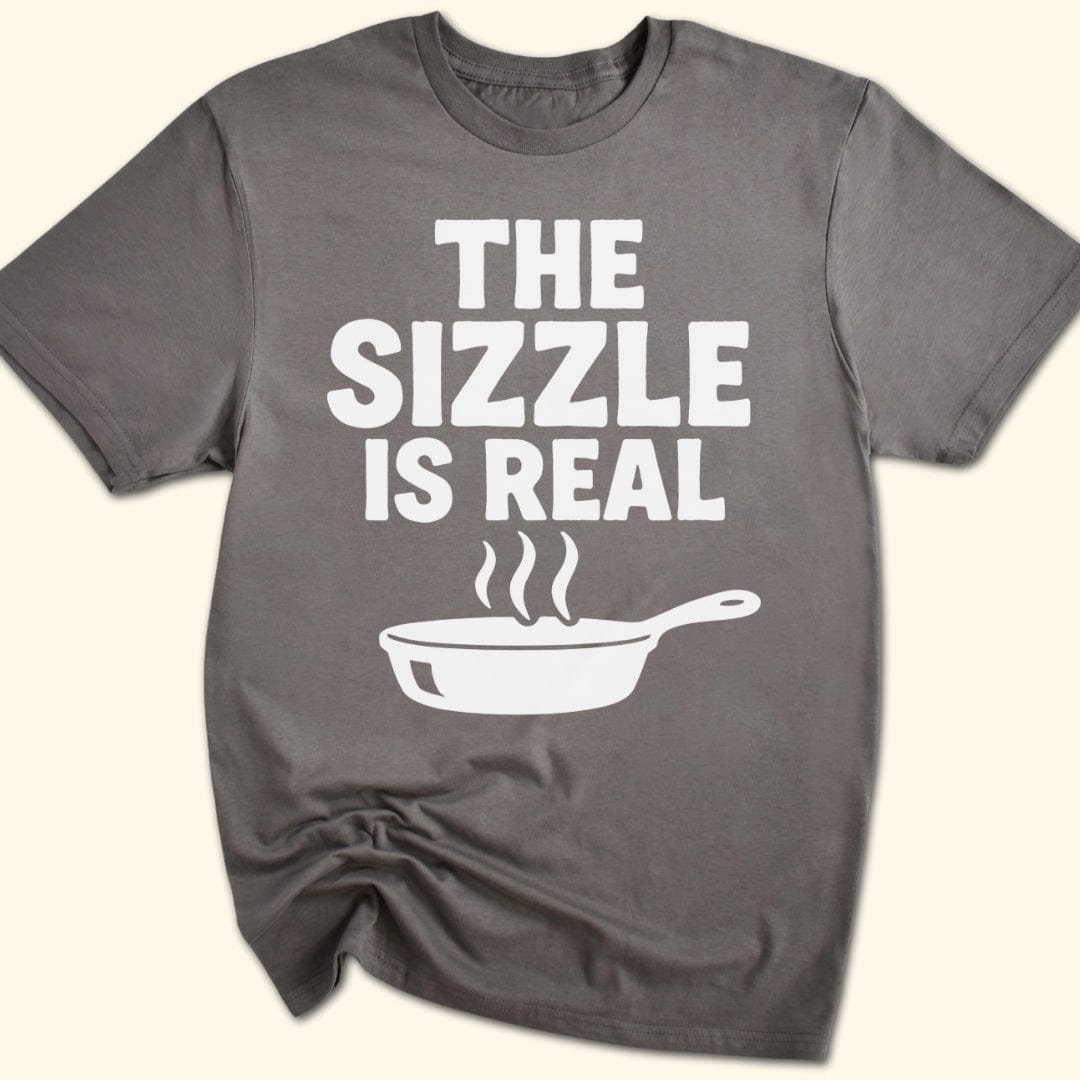The Sizzle is Real T-Shirt