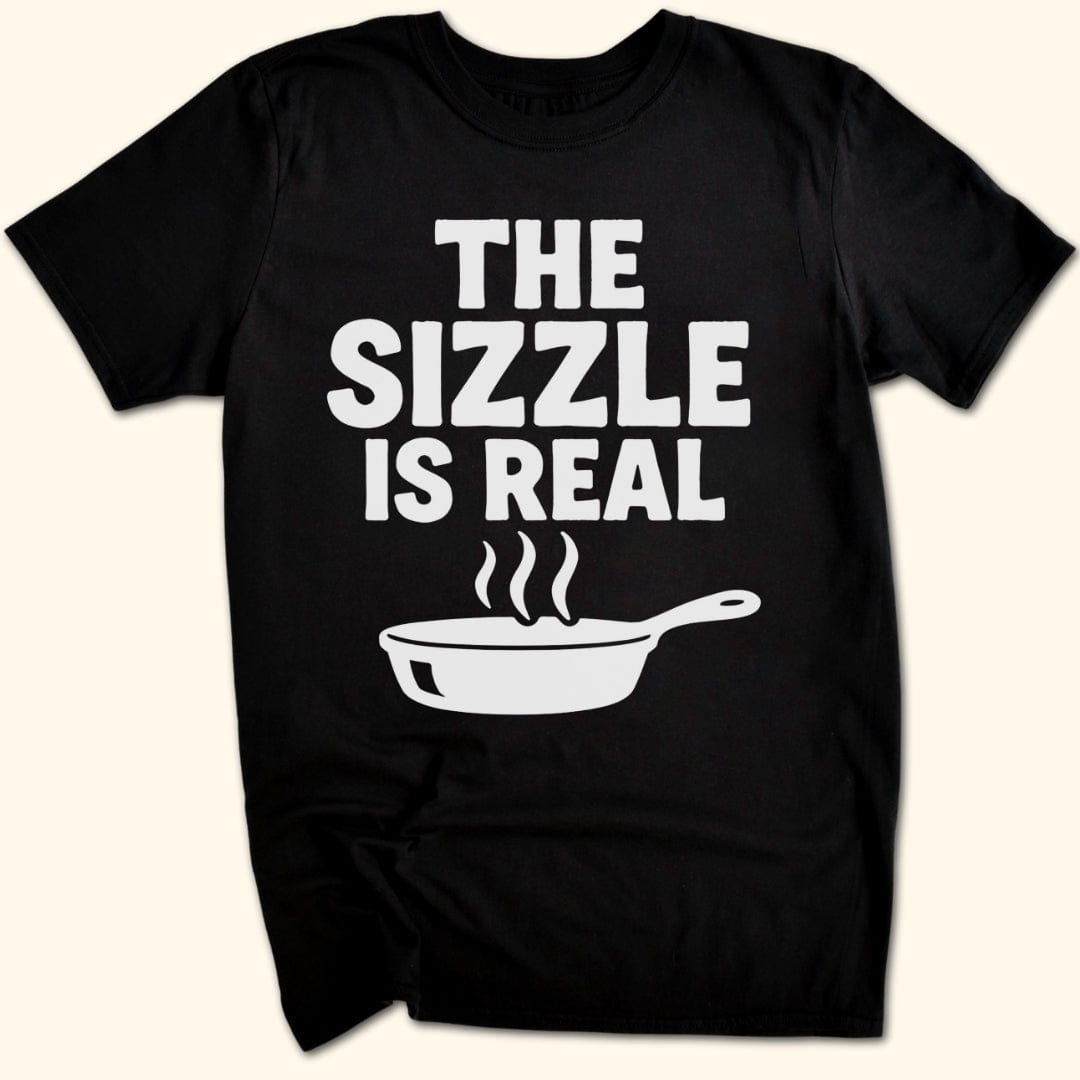 The Sizzle is Real T-Shirt