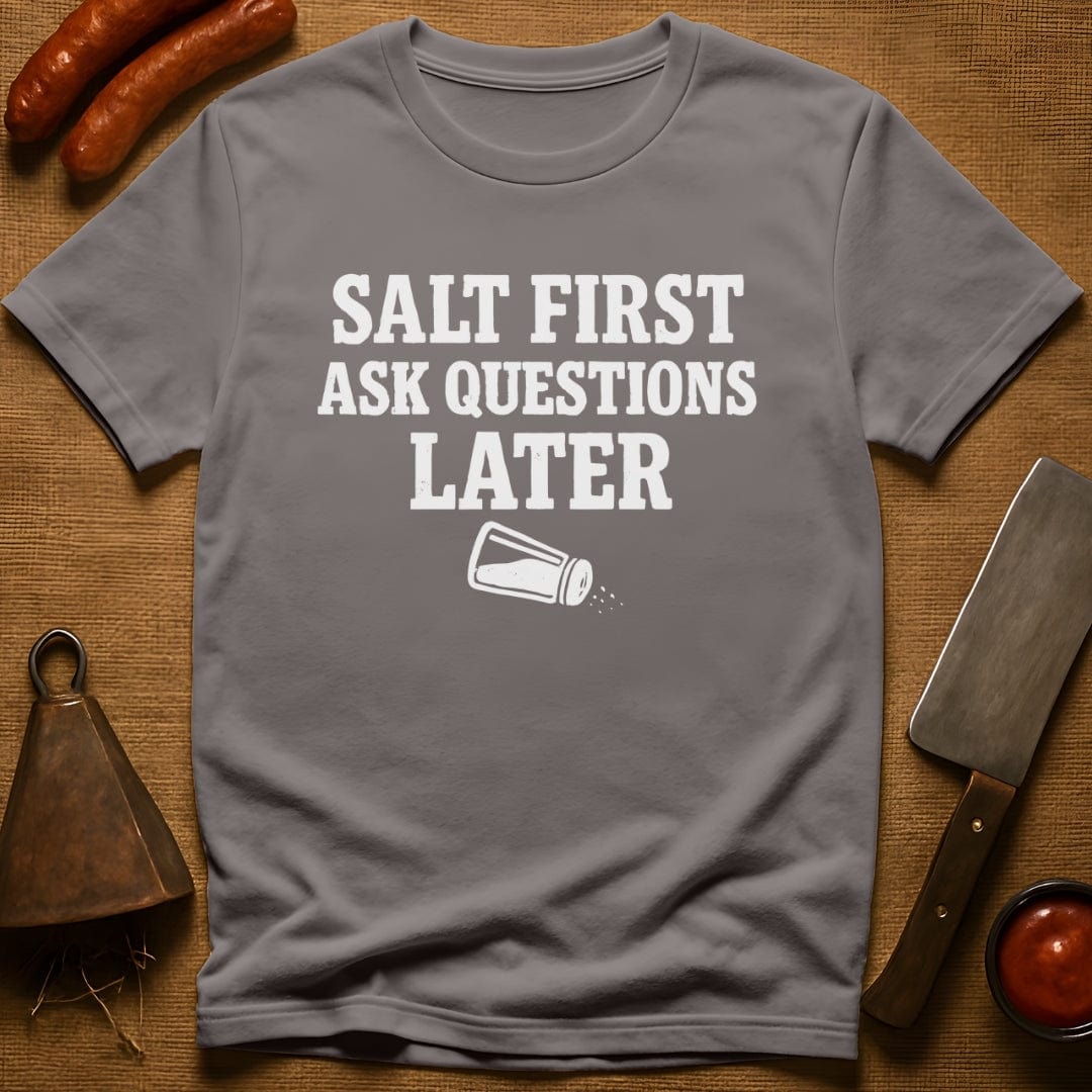 Salt First. Ask Questions Later T-Shirt