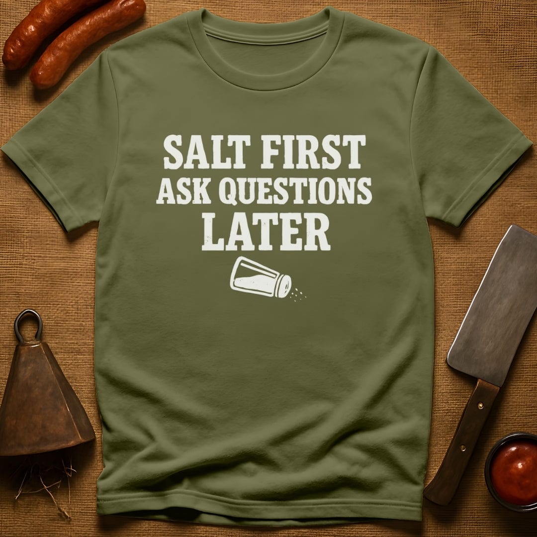 Salt First. Ask Questions Later T-Shirt