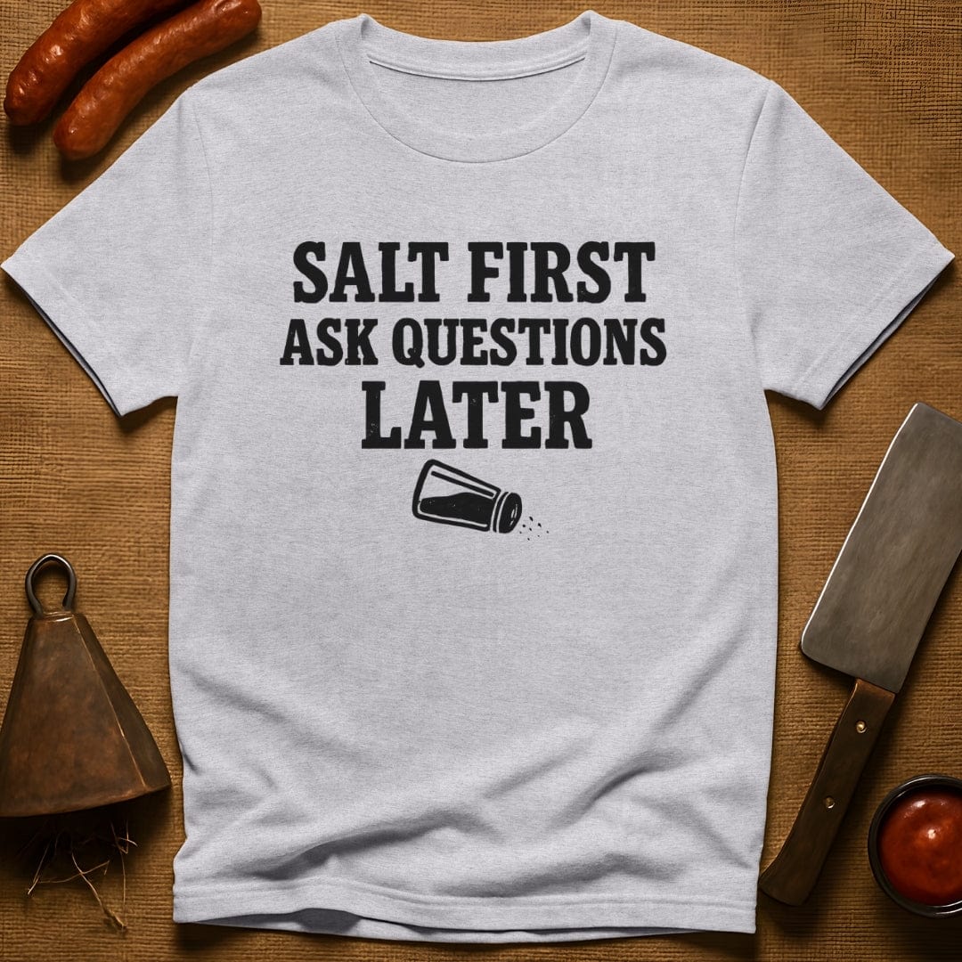 Salt First. Ask Questions Later T-Shirt