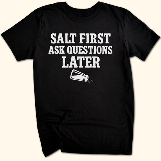 Salt First. Ask Questions Later T-Shirt