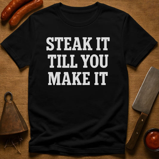 Steak it Till You Make it T-Shirt