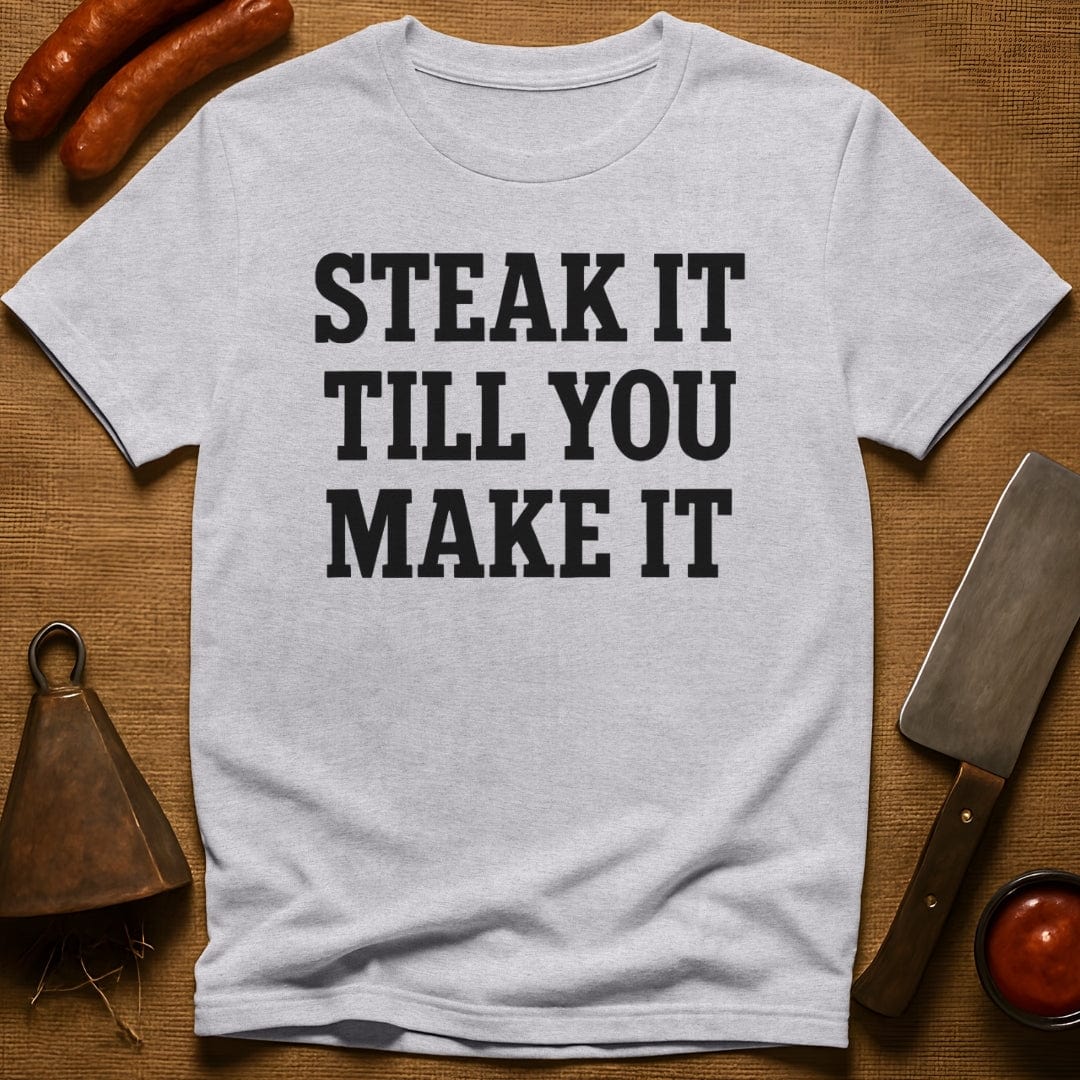 Steak it Till You Make it T-Shirt