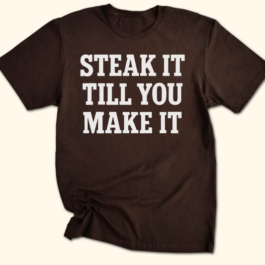 Steak it Till You Make it T-Shirt