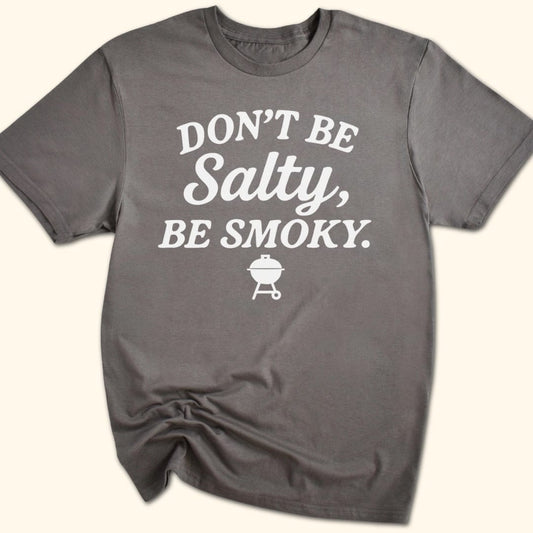 Don't be Salty, Be Smoky T-Shirt