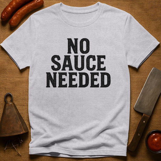 No Sauce Needed T-Shirt