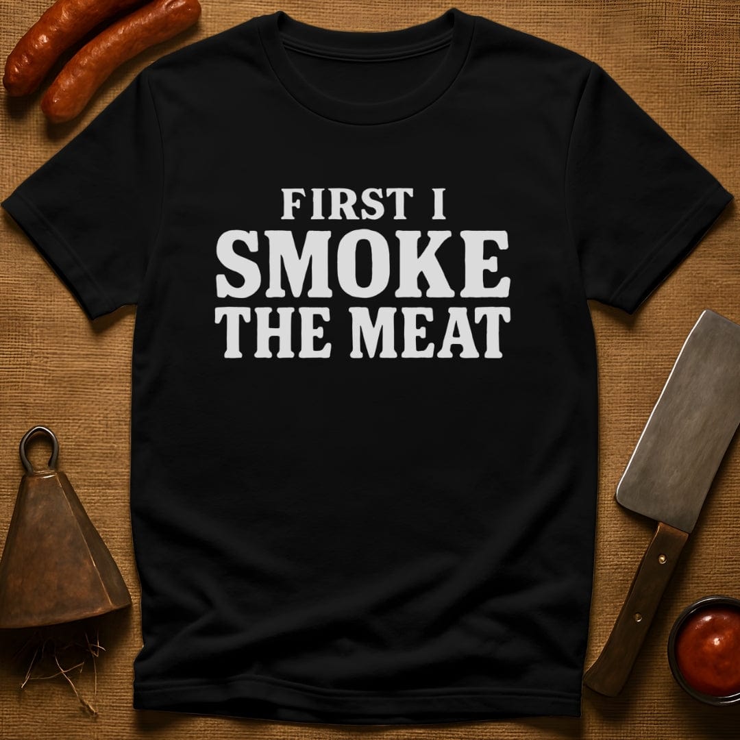 First I Smoke the Meat T-Shirt