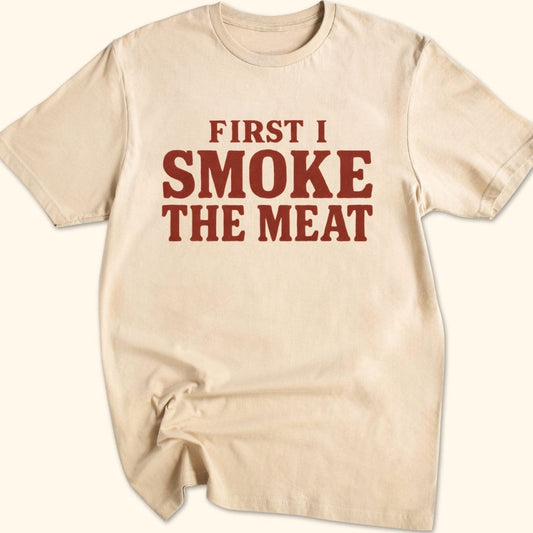 First I Smoke the Meat T-Shirt