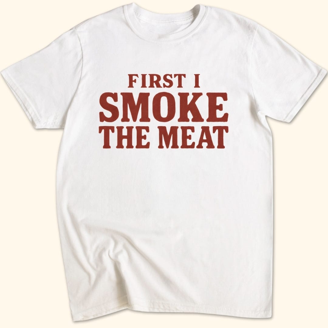 First I Smoke the Meat T-Shirt