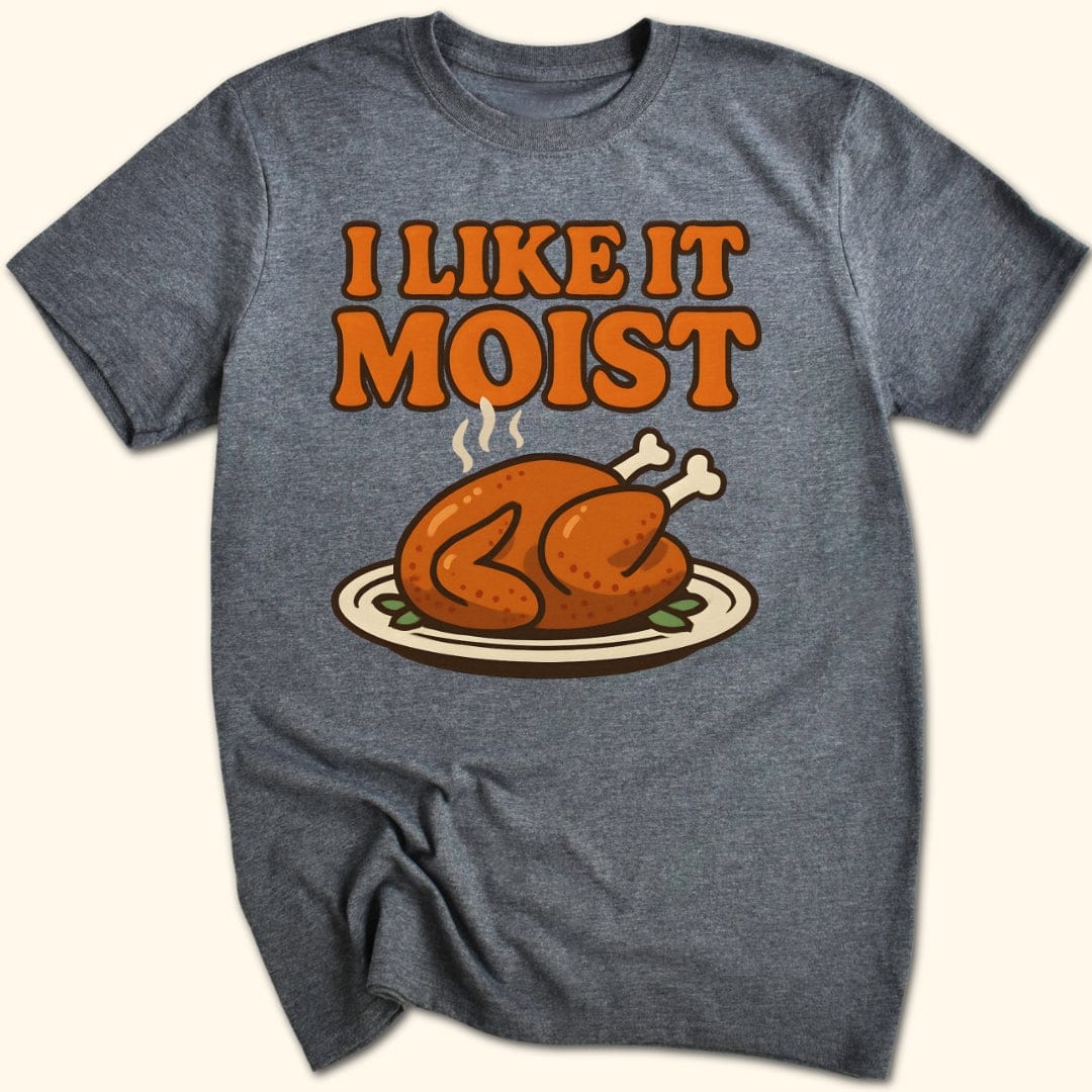 I Like it Moist T-Shirt