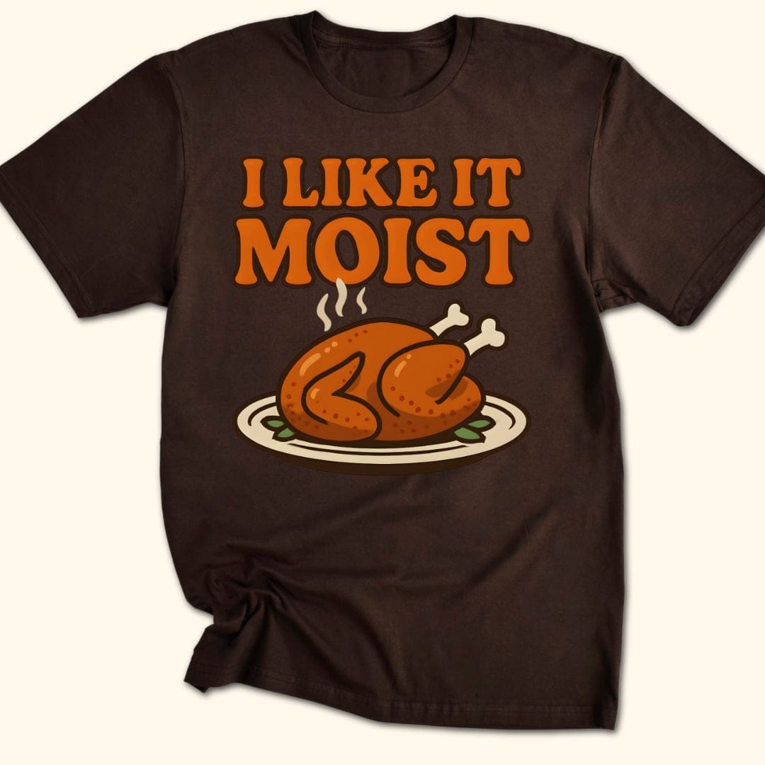 I Like it Moist T-Shirt