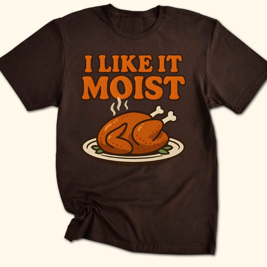 I Like it Moist T-Shirt