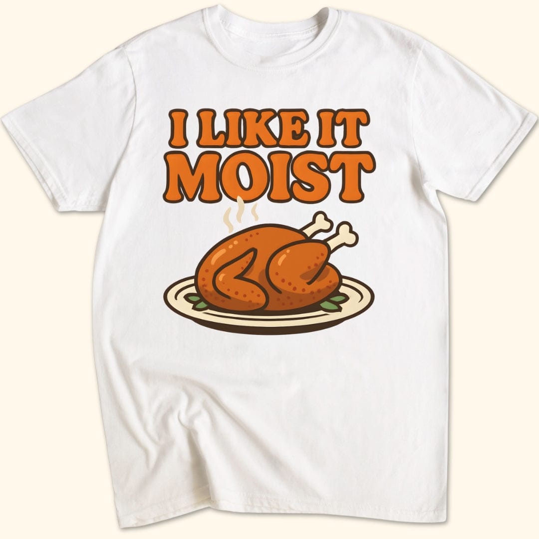 I Like it Moist T-Shirt