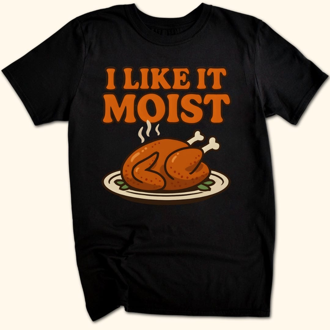 I Like it Moist T-Shirt