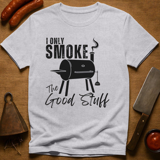 I Only Smoke The Good Stuff T-Shirt