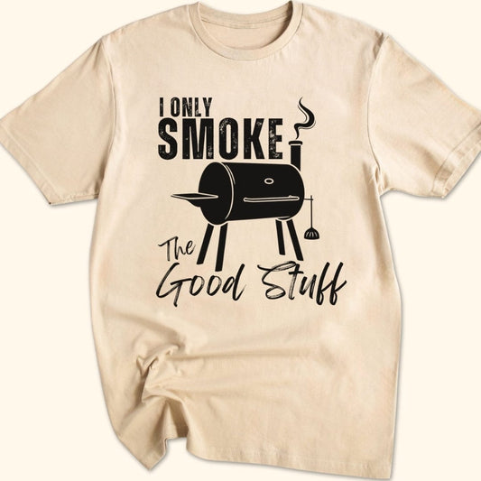 I Only Smoke The Good Stuff T-Shirt