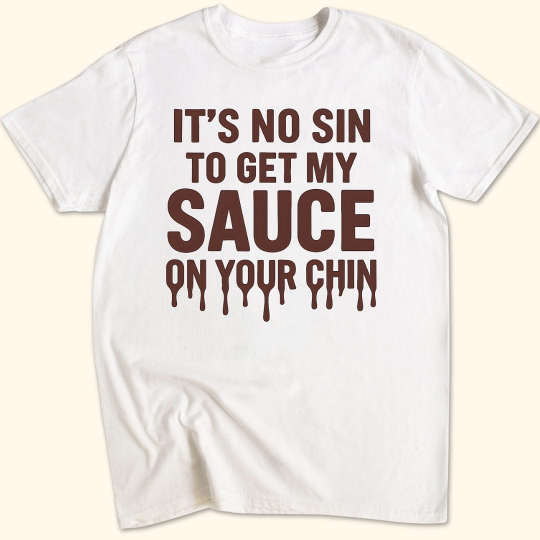 My Sauce, Your Chin T-Shirt